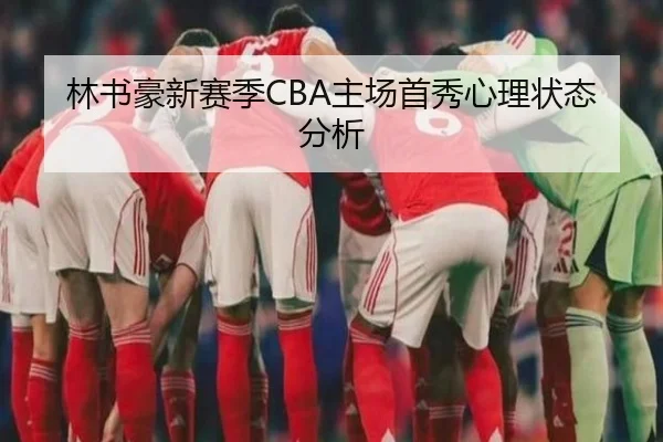 林书豪新赛季CBA主场首秀心理状态分析